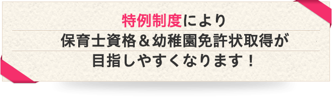 特例制度により保育士資格&幼稚園教諭免許状取得が目指しやすくなります!