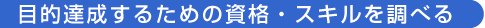 �ړI�B�����邽�߂̎��i�E�X�L���𒲂ׂ�