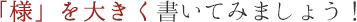 「様」を大きく書いてみましょう！