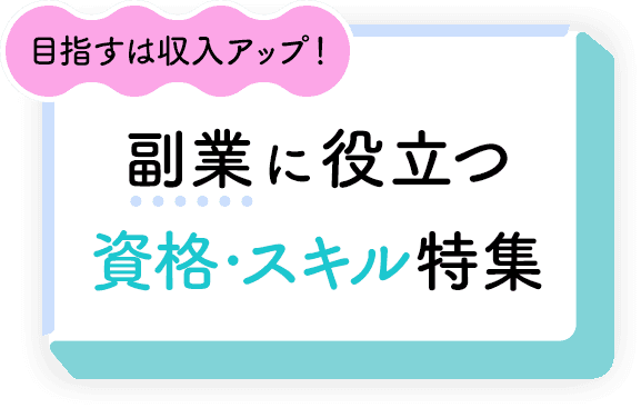 目指すは収入アップ！副業に役立つ資格・スキル特集	