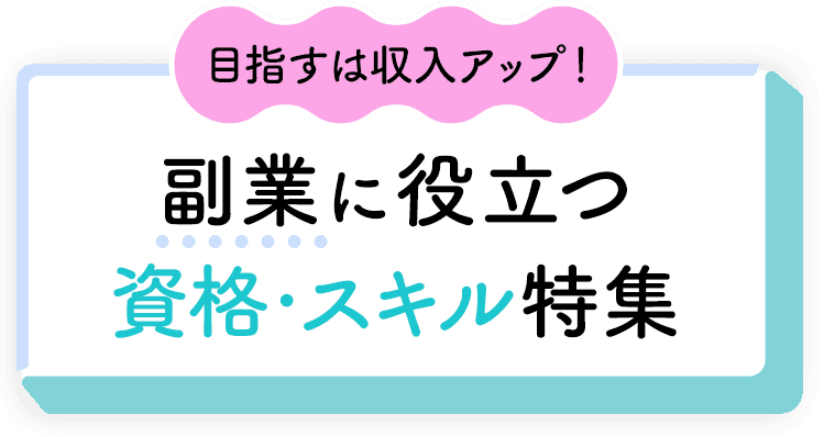 目指すは収入アップ！副業に役立つ資格・スキル特集	