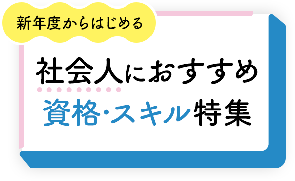 新年度からはじめる 社会人におすすめ資格・スキル特集	