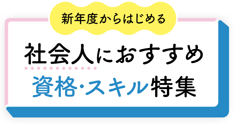 新年度からはじめる 社会人におすすめ資格・スキル特集	