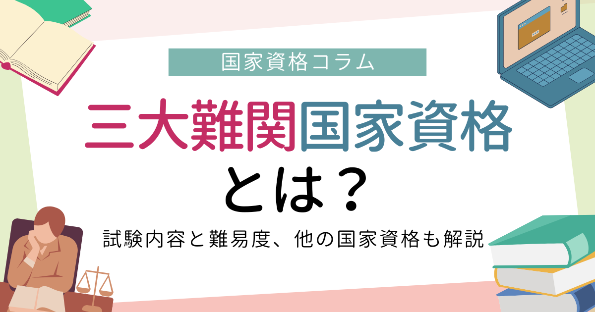 三大難関国家資格とは?試験内容と難易度、その他の難関国家資格なども解説