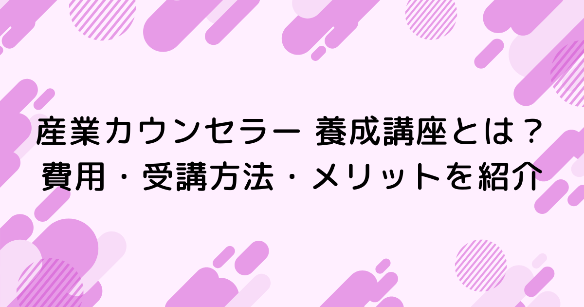 産業カウンセラー 養成講座とは？受講費用についても紹介