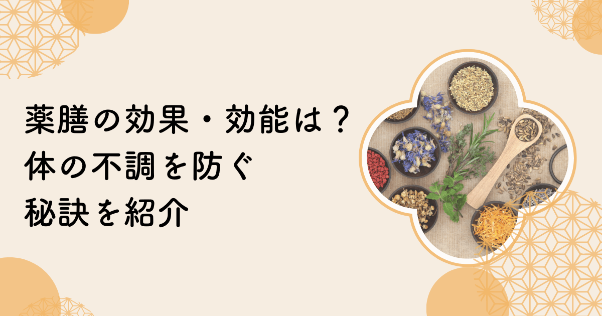 薬膳の効果・効能について、体の不調を防ぐその秘訣とは？