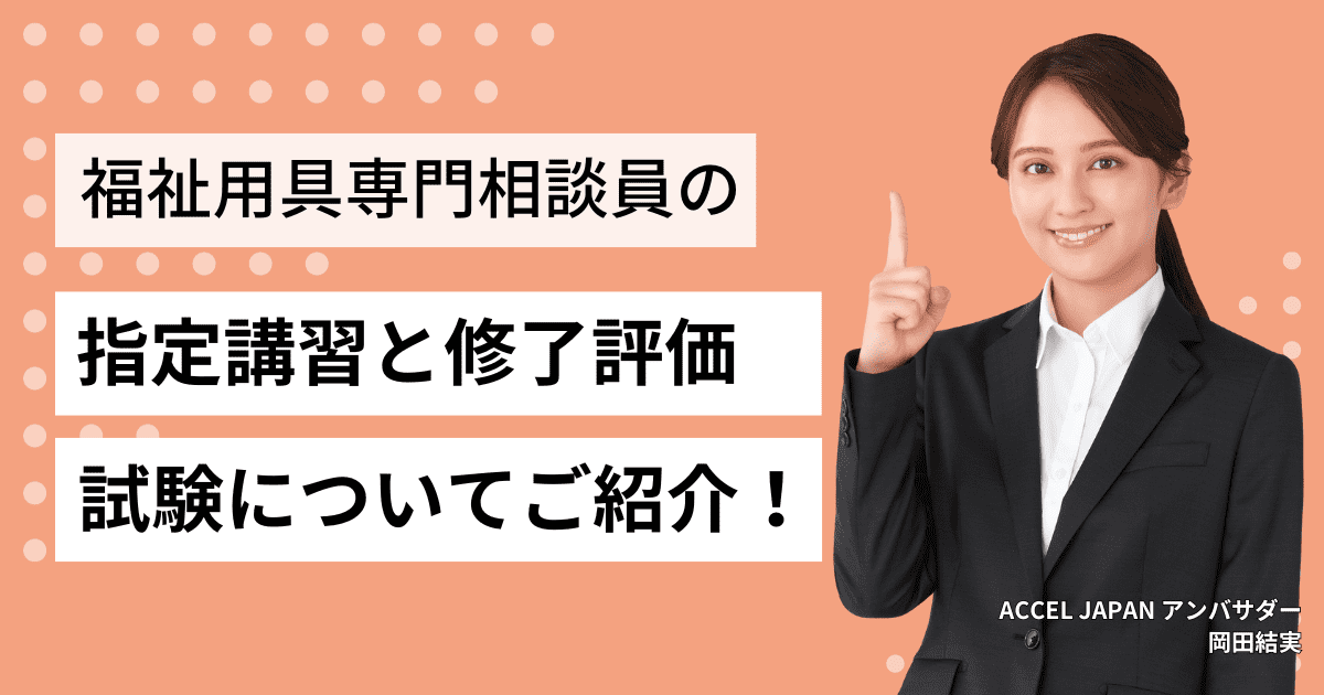 福祉用具専門相談員の指定講習と修了評価試験についてご紹介します！