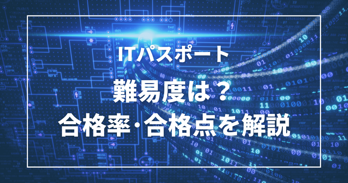 ITパスポート試験の難易度・合格率、合格点などについてご紹介します！