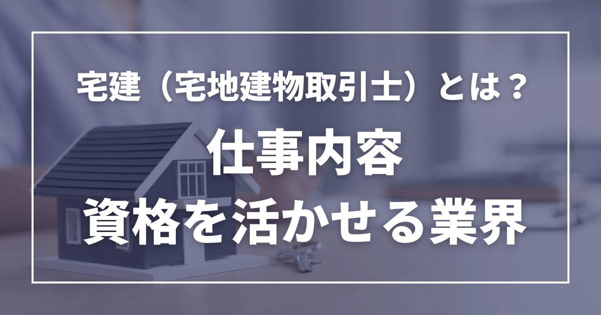 宅建とは？宅建士の仕事内容や資格を活かせる業界を解説！