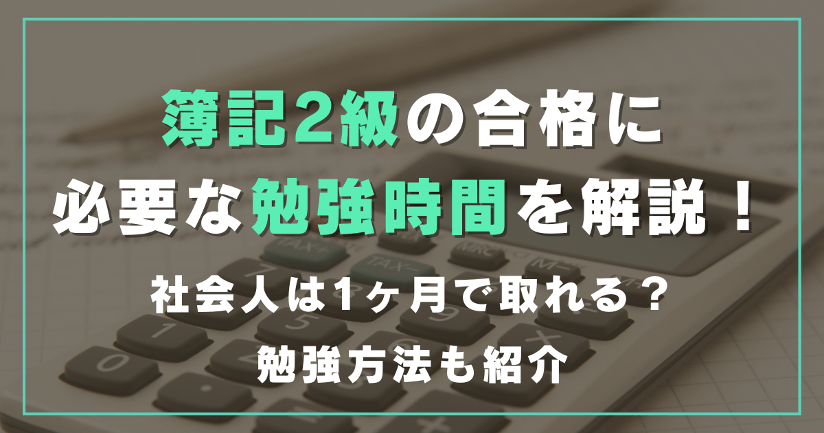 簿記2級の合格に必要な勉強時間を徹底解説！社会人は1ヶ月で取れる？勉強方法も紹介