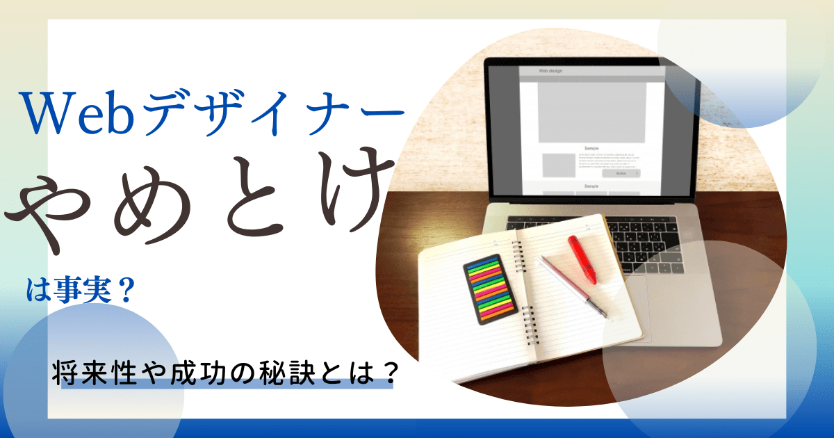 「Webデザイナーはやめとけ」は事実？将来性や成功の秘訣とは？