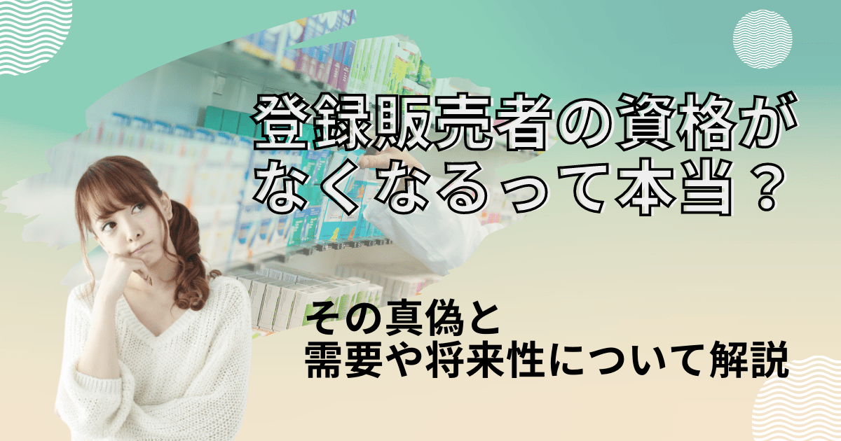 登録販売者の資格がなくなるといわれる理由は？登録販売者に需要や将来性はある？