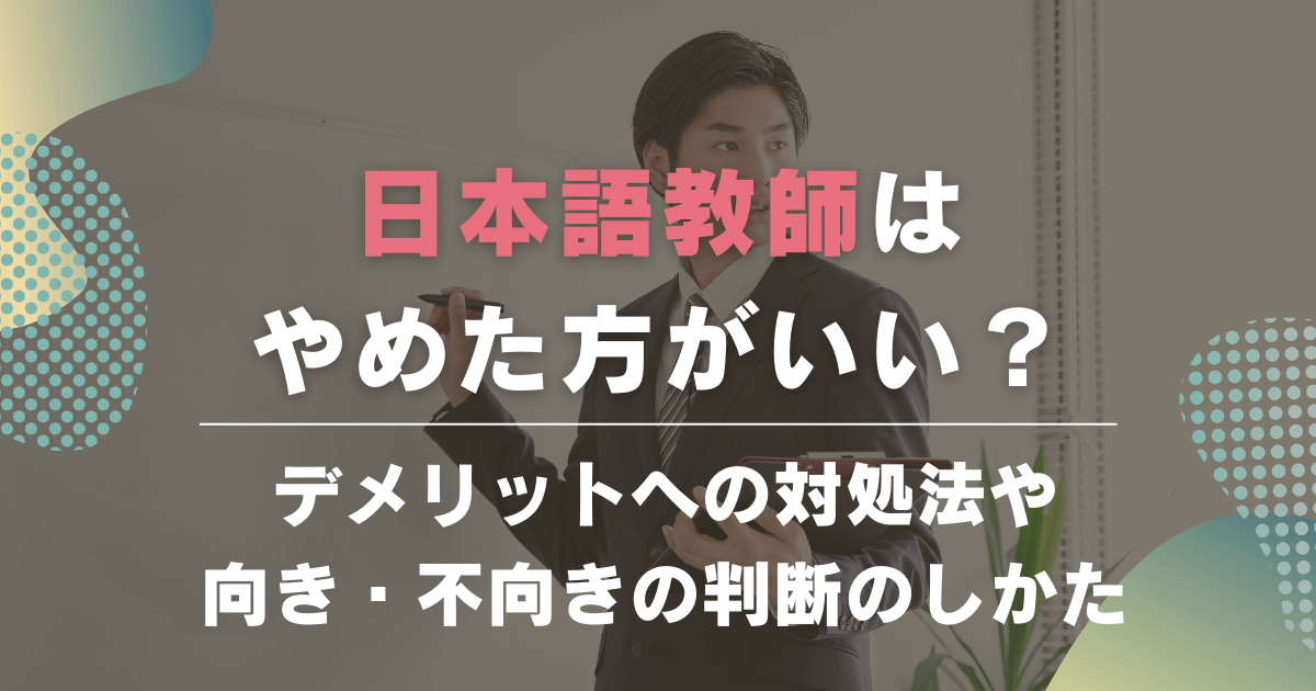 日本語教師になるのはやめたほうがいい？　デメリットへの対処法や向き・不向きの判断のしかた、新しい国家資格についても解説！