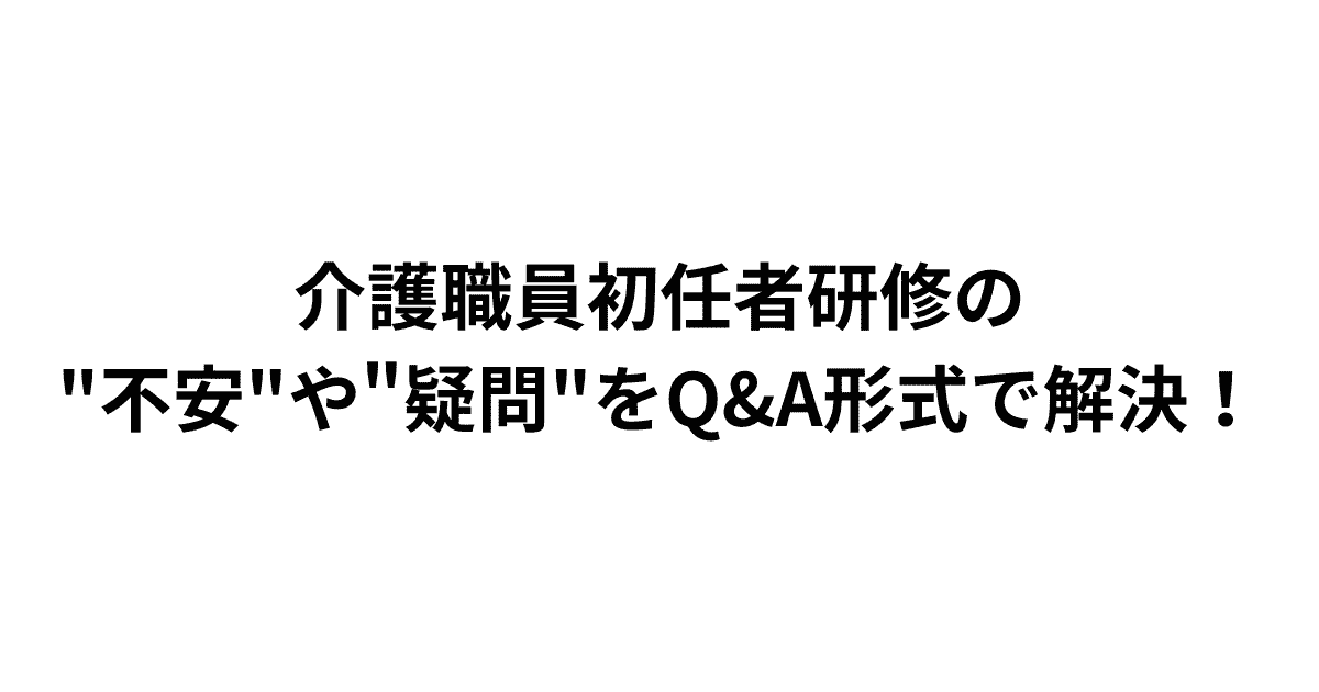 介護職員初任者研修の不安や疑問をQ&A形式で解決！