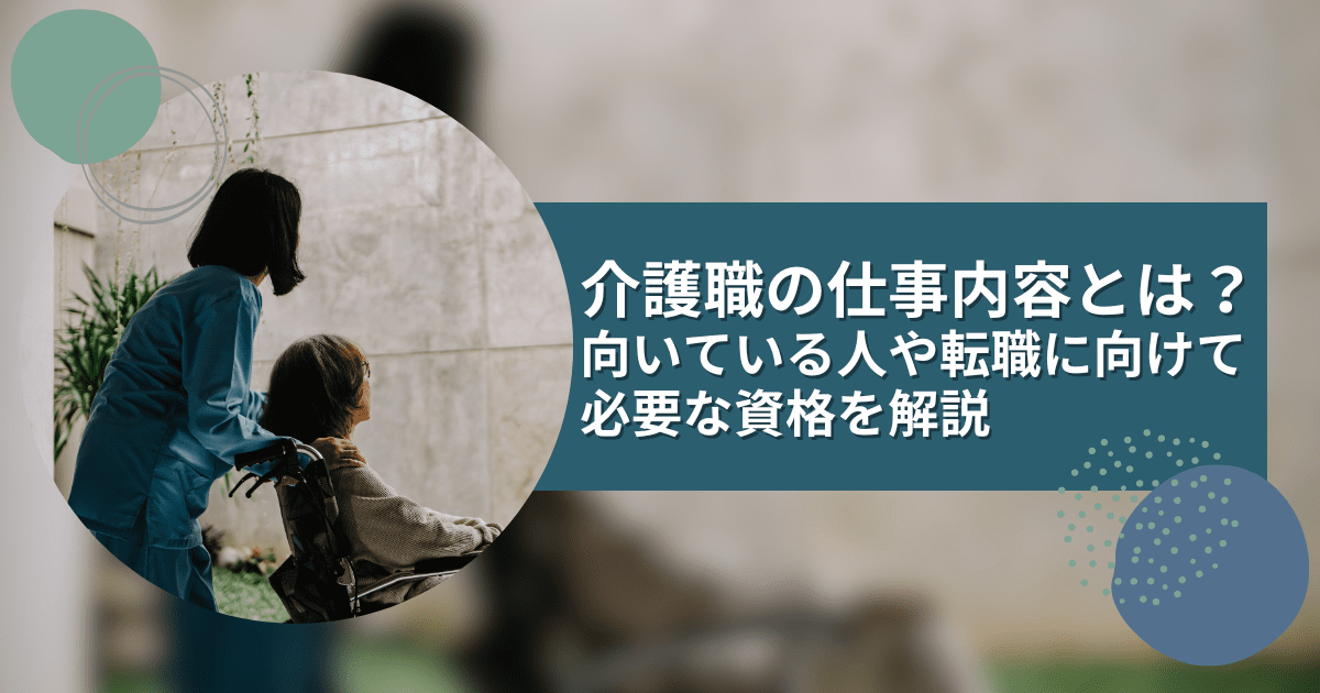 介護職の仕事内容とは？向いている人や転職に向けて必要な資格を解説