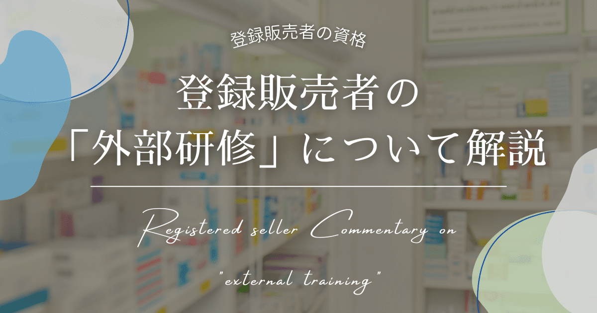 登録販売者の外部研修とは？受けなかったらどうなる？受講対象や最新の研修内容を解説！