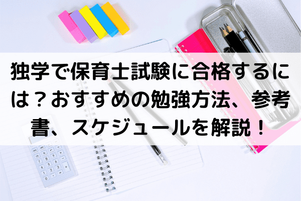 独学で保育士試験に合格するには？おすすめの勉強方法、参考書、スケジュールについて解説！