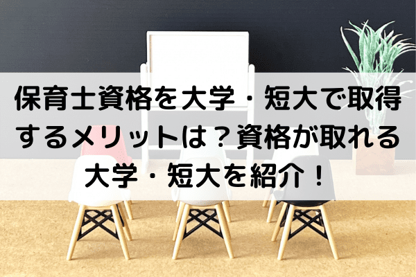 保育士資格を大学・短大で取得するメリットは？大学・短大を紹介！