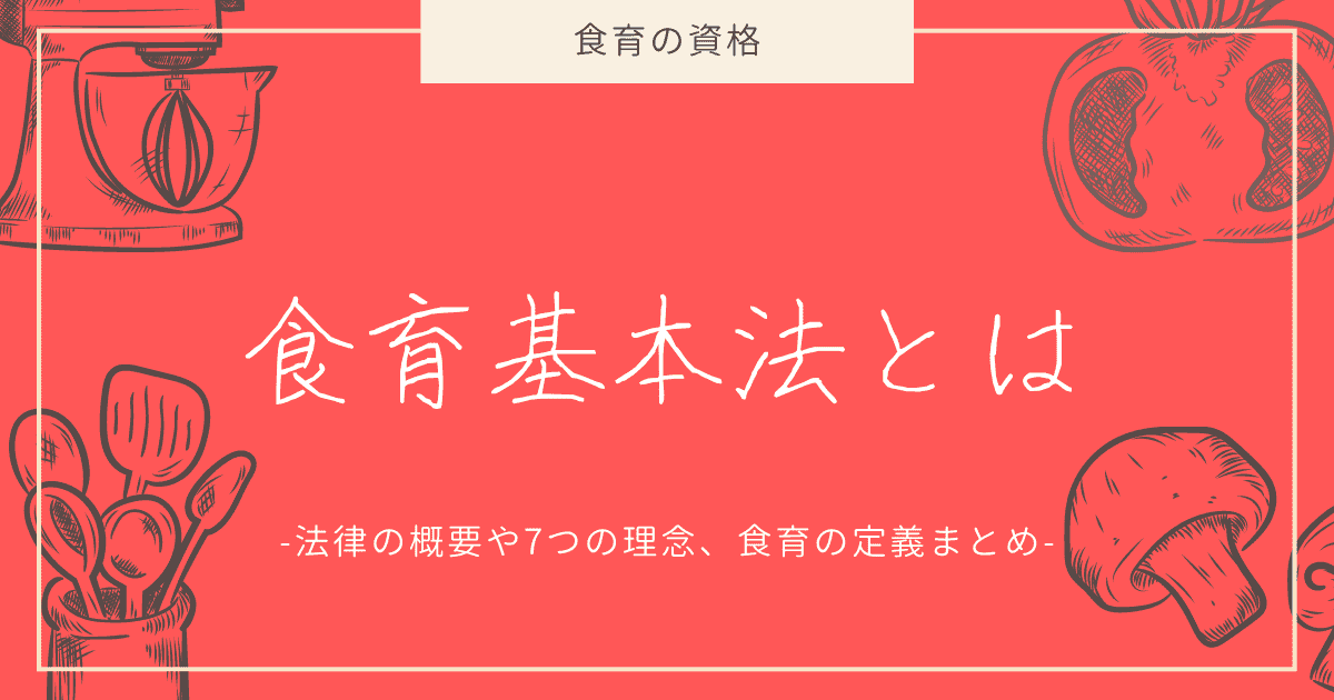 食育基本法の概要や食育の定義、制定された背景や7つの基本理念などを解説します！