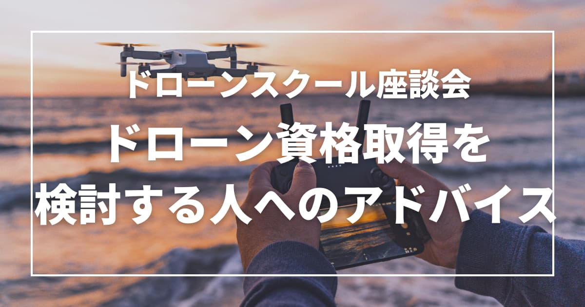 ドローン資格取得を検討する人へのアドバイス