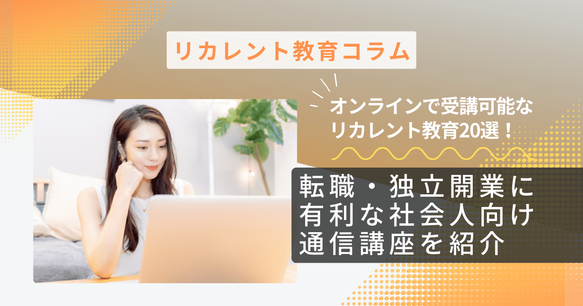  オンラインで受講可能なリカレント教育20選！転職・独立開業に有利な社会人向け通信講座を紹介