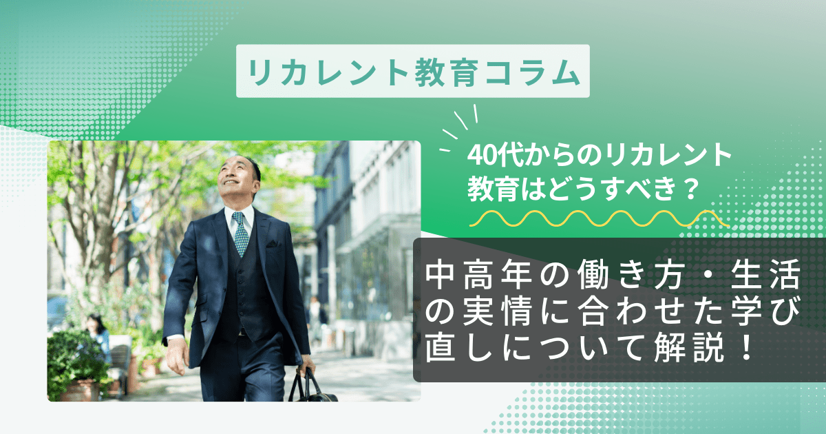  40代からのリカレント教育はどうすべき？中高年の働き方・生活の実情に合わせた学び直しについて解説！