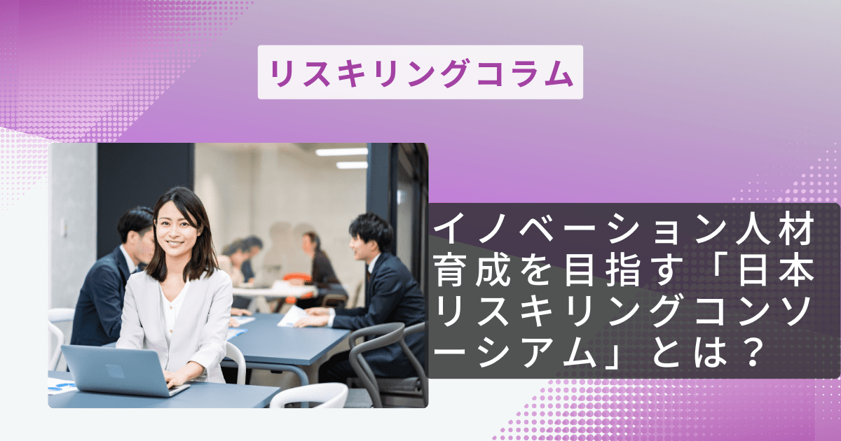  イノベーション人材育成を目指す「日本リスキリングコンソーシアム」とは？