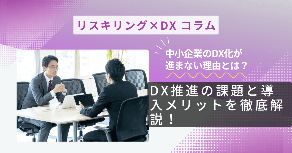 中小企業のDX化が進まない理由とは？DX推進の課題と導入メリットを徹底解説！