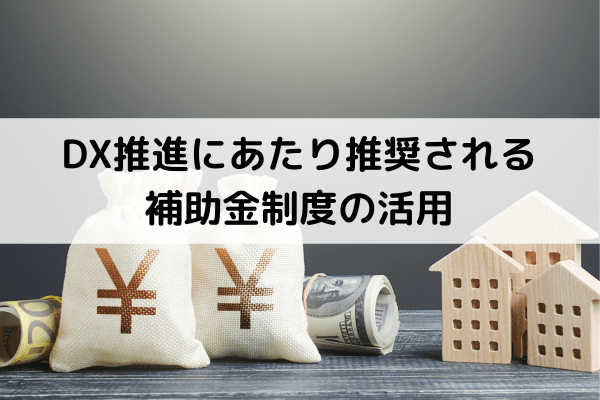 DX推進にあたり推奨される補助金制度の活用