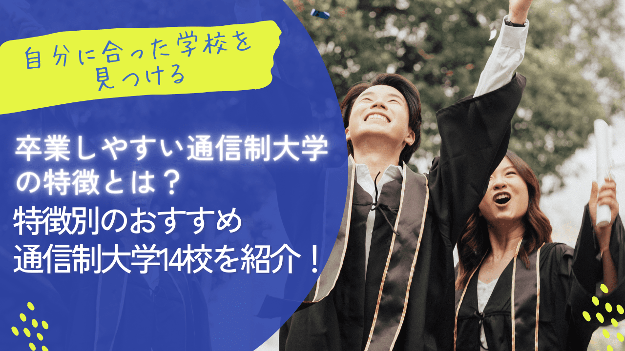 卒業しやすい通信制大学の特徴とは？特徴別のおすすめ通信制大学14校を紹介！