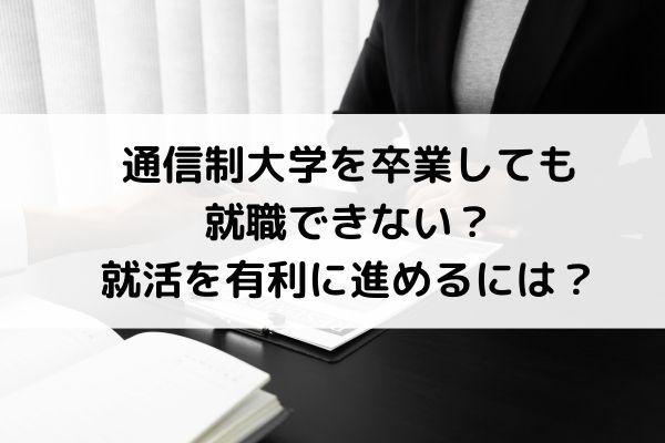 通信制大学を卒業しても就職できない 就活を有利に進めるには 講座の資料請求と学校 スクール 比較