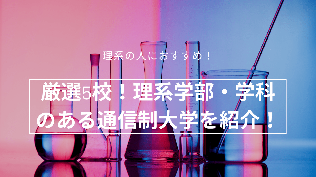 厳選5校！理系学部・情報系学科のある通信制大学を紹介！_science-1