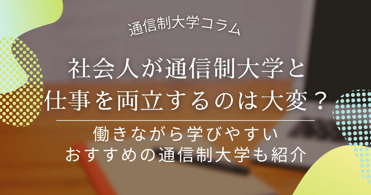 働きながら通信制大学で学ぶことは難しい?仕事と両立して学びたい方におすすめの大学も紹介_while-working