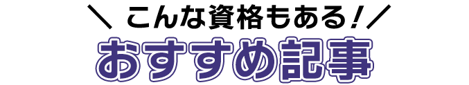 こんな資格もある！おすすめ記事