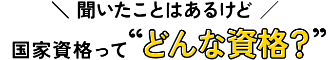 聞いたことはあるけど　国家資格ってどんな資格？