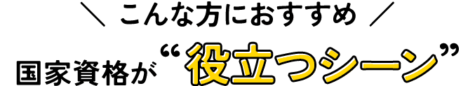 こんな方におすすめ　国家資格が役立つシーン