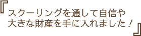 スクールを通して自信や大きな財産を手に入れました！